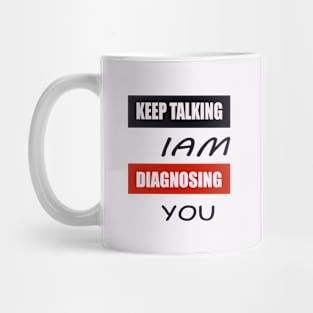Keep Talking I'm Diagnosing You Mug